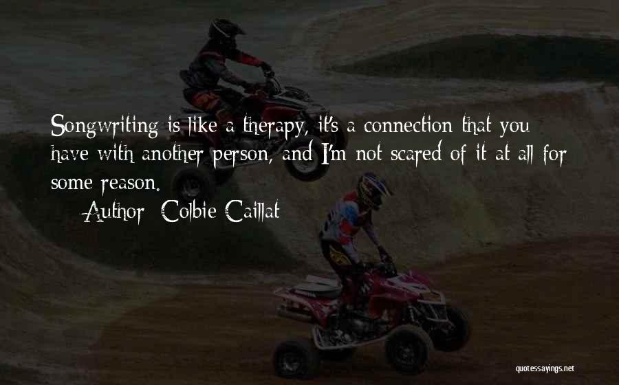 Colbie Caillat Quotes: Songwriting Is Like A Therapy, It's A Connection That You Have With Another Person, And I'm Not Scared Of It