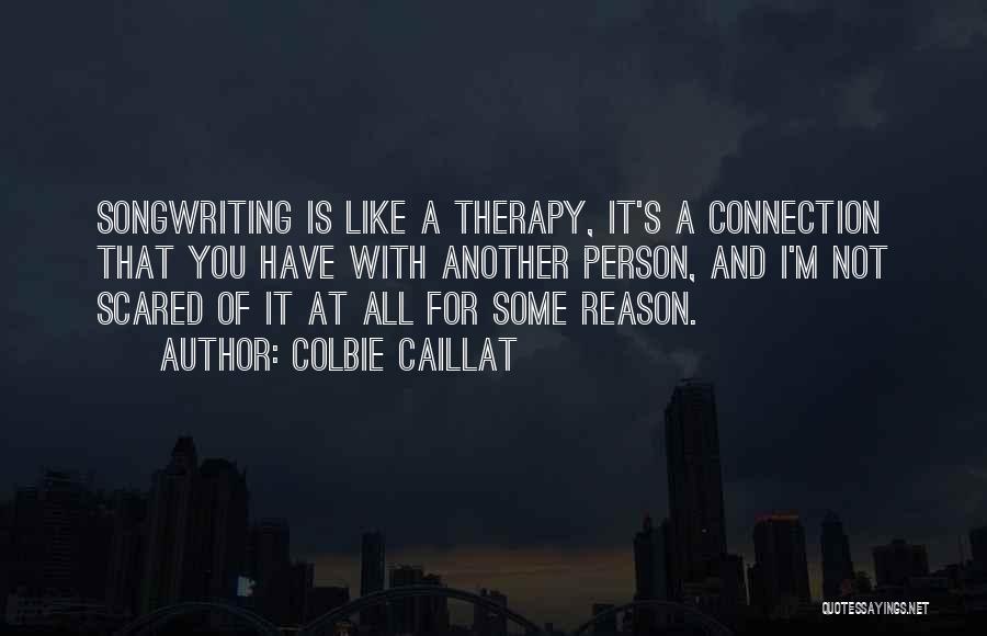Colbie Caillat Quotes: Songwriting Is Like A Therapy, It's A Connection That You Have With Another Person, And I'm Not Scared Of It