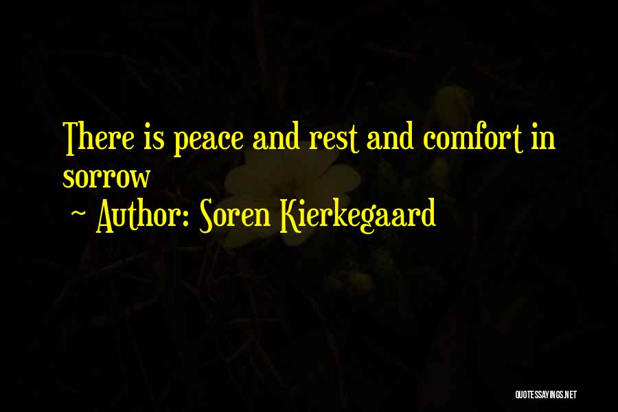 Soren Kierkegaard Quotes: There Is Peace And Rest And Comfort In Sorrow