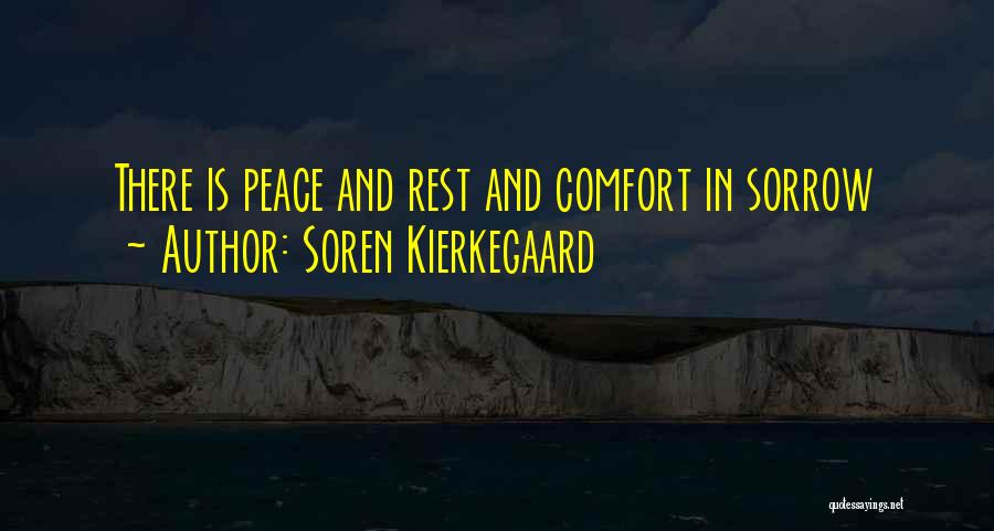 Soren Kierkegaard Quotes: There Is Peace And Rest And Comfort In Sorrow