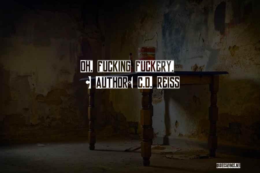 C.D. Reiss Quotes: Oh, Fucking Fuckery,