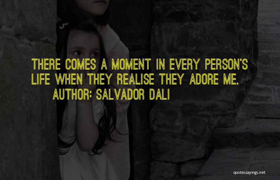 Salvador Dali Quotes: There Comes A Moment In Every Person's Life When They Realise They Adore Me.