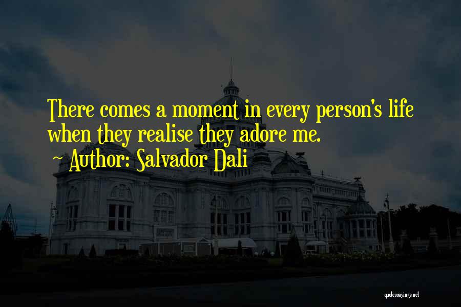Salvador Dali Quotes: There Comes A Moment In Every Person's Life When They Realise They Adore Me.