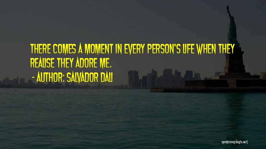Salvador Dali Quotes: There Comes A Moment In Every Person's Life When They Realise They Adore Me.