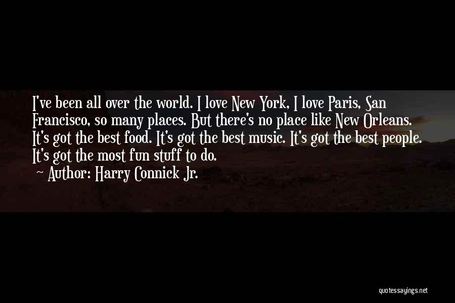 Harry Connick Jr. Quotes: I've Been All Over The World. I Love New York, I Love Paris, San Francisco, So Many Places. But There's