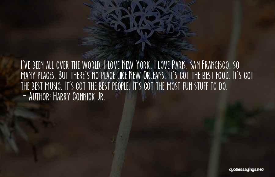 Harry Connick Jr. Quotes: I've Been All Over The World. I Love New York, I Love Paris, San Francisco, So Many Places. But There's