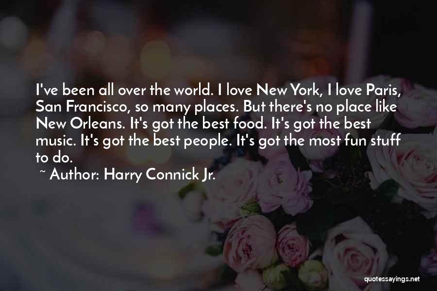 Harry Connick Jr. Quotes: I've Been All Over The World. I Love New York, I Love Paris, San Francisco, So Many Places. But There's