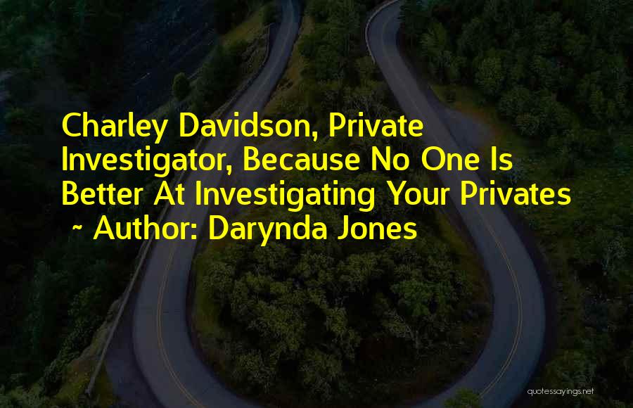 Darynda Jones Quotes: Charley Davidson, Private Investigator, Because No One Is Better At Investigating Your Privates