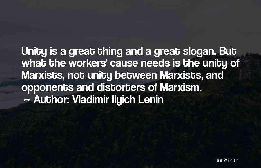 Vladimir Ilyich Lenin Quotes: Unity Is A Great Thing And A Great Slogan. But What The Workers' Cause Needs Is The Unity Of Marxists,