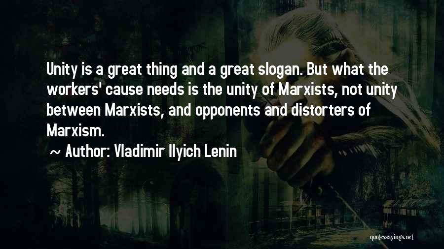 Vladimir Ilyich Lenin Quotes: Unity Is A Great Thing And A Great Slogan. But What The Workers' Cause Needs Is The Unity Of Marxists,