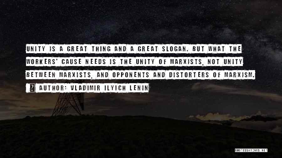 Vladimir Ilyich Lenin Quotes: Unity Is A Great Thing And A Great Slogan. But What The Workers' Cause Needs Is The Unity Of Marxists,