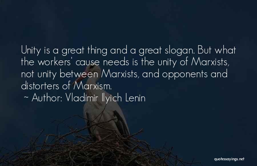 Vladimir Ilyich Lenin Quotes: Unity Is A Great Thing And A Great Slogan. But What The Workers' Cause Needs Is The Unity Of Marxists,