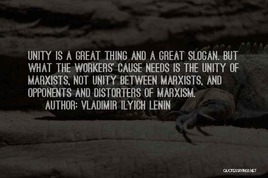 Vladimir Ilyich Lenin Quotes: Unity Is A Great Thing And A Great Slogan. But What The Workers' Cause Needs Is The Unity Of Marxists,