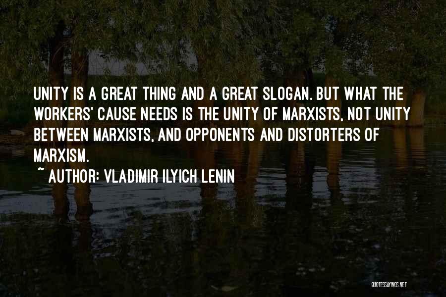 Vladimir Ilyich Lenin Quotes: Unity Is A Great Thing And A Great Slogan. But What The Workers' Cause Needs Is The Unity Of Marxists,