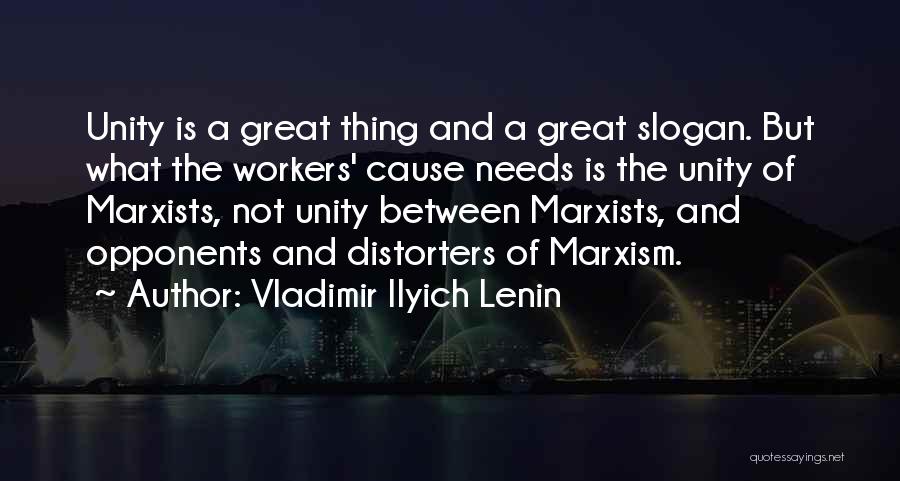 Vladimir Ilyich Lenin Quotes: Unity Is A Great Thing And A Great Slogan. But What The Workers' Cause Needs Is The Unity Of Marxists,