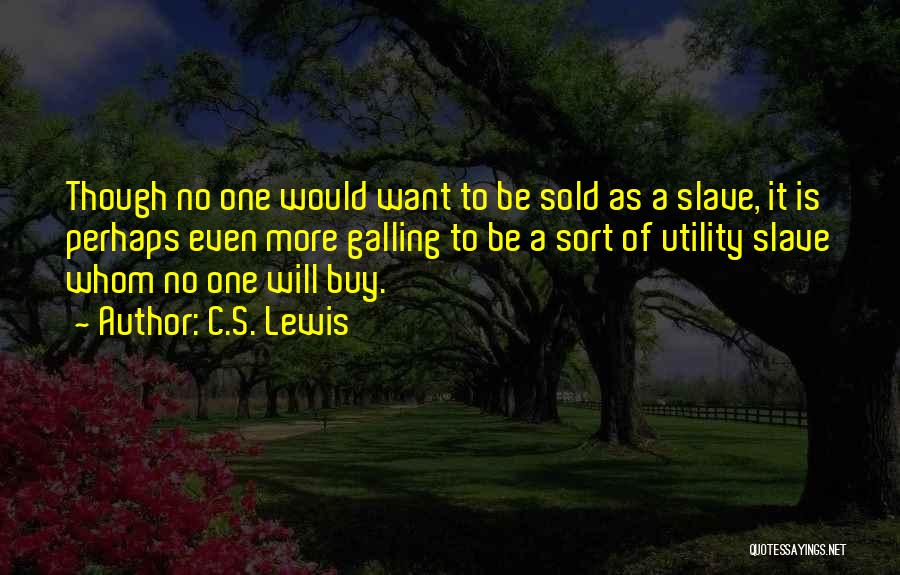 C.S. Lewis Quotes: Though No One Would Want To Be Sold As A Slave, It Is Perhaps Even More Galling To Be A