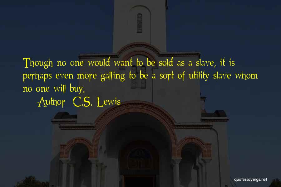 C.S. Lewis Quotes: Though No One Would Want To Be Sold As A Slave, It Is Perhaps Even More Galling To Be A