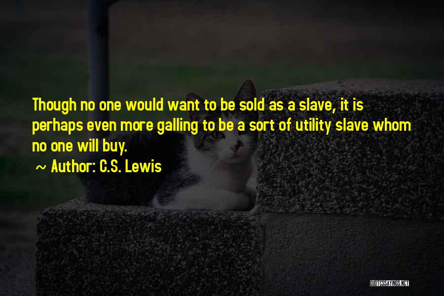 C.S. Lewis Quotes: Though No One Would Want To Be Sold As A Slave, It Is Perhaps Even More Galling To Be A