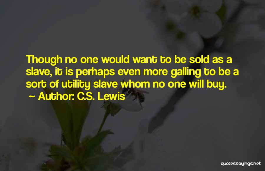 C.S. Lewis Quotes: Though No One Would Want To Be Sold As A Slave, It Is Perhaps Even More Galling To Be A