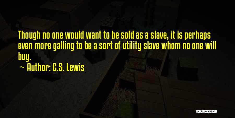 C.S. Lewis Quotes: Though No One Would Want To Be Sold As A Slave, It Is Perhaps Even More Galling To Be A