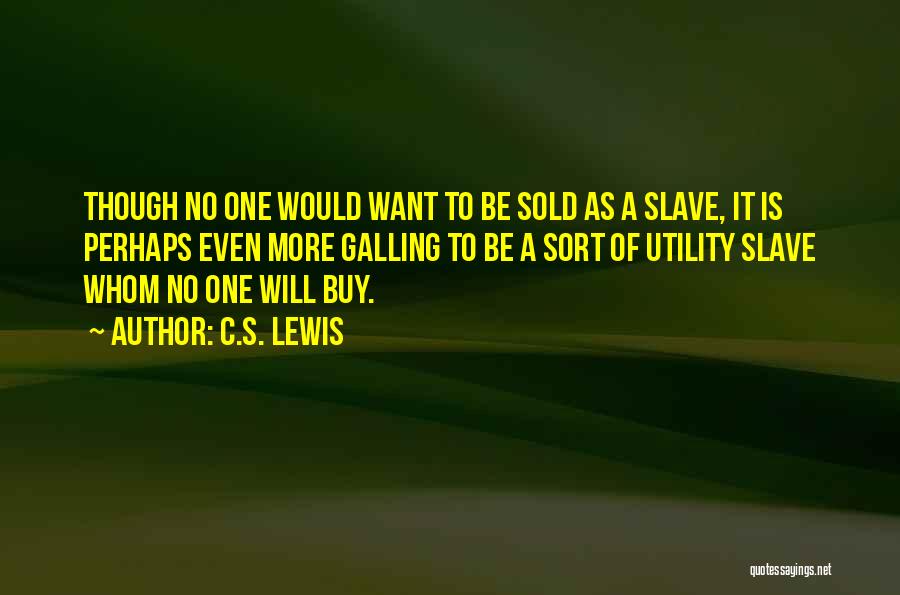 C.S. Lewis Quotes: Though No One Would Want To Be Sold As A Slave, It Is Perhaps Even More Galling To Be A