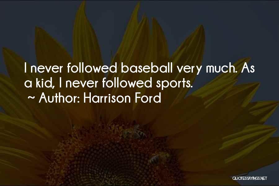 Harrison Ford Quotes: I Never Followed Baseball Very Much. As A Kid, I Never Followed Sports.