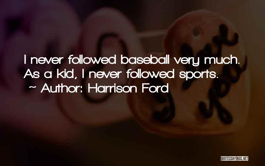 Harrison Ford Quotes: I Never Followed Baseball Very Much. As A Kid, I Never Followed Sports.