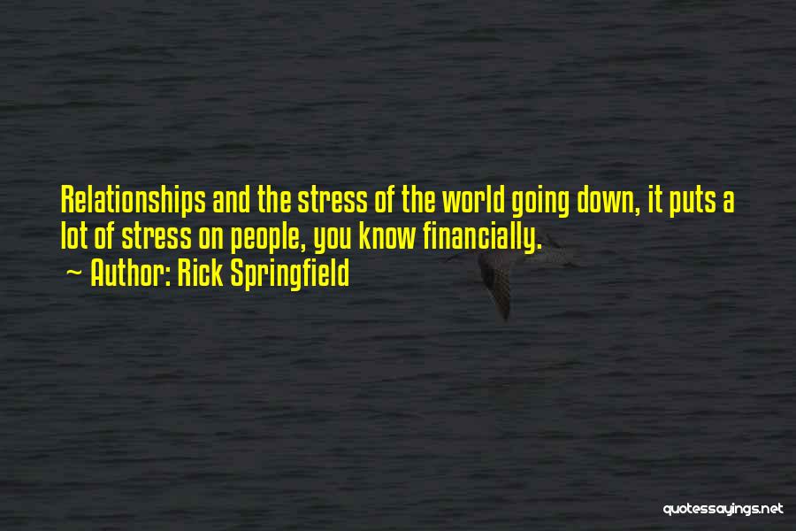 Rick Springfield Quotes: Relationships And The Stress Of The World Going Down, It Puts A Lot Of Stress On People, You Know Financially.