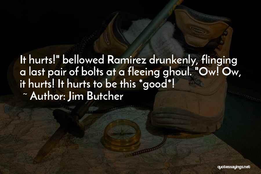 Jim Butcher Quotes: It Hurts! Bellowed Ramirez Drunkenly, Flinging A Last Pair Of Bolts At A Fleeing Ghoul. Ow! Ow, It Hurts! It