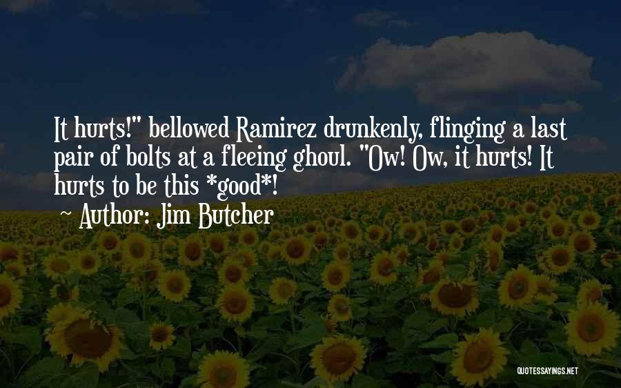 Jim Butcher Quotes: It Hurts! Bellowed Ramirez Drunkenly, Flinging A Last Pair Of Bolts At A Fleeing Ghoul. Ow! Ow, It Hurts! It