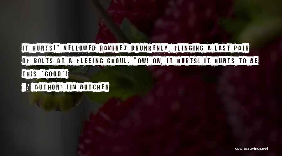 Jim Butcher Quotes: It Hurts! Bellowed Ramirez Drunkenly, Flinging A Last Pair Of Bolts At A Fleeing Ghoul. Ow! Ow, It Hurts! It