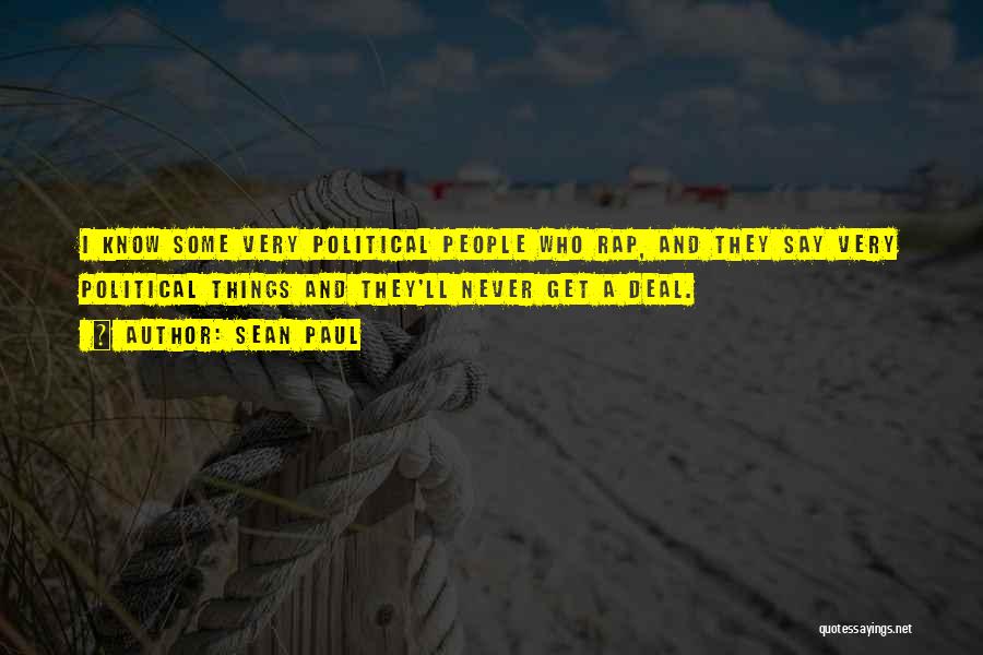 Sean Paul Quotes: I Know Some Very Political People Who Rap, And They Say Very Political Things And They'll Never Get A Deal.