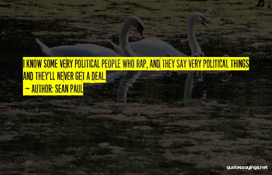 Sean Paul Quotes: I Know Some Very Political People Who Rap, And They Say Very Political Things And They'll Never Get A Deal.