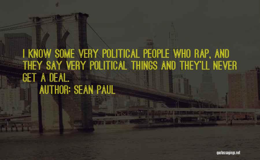 Sean Paul Quotes: I Know Some Very Political People Who Rap, And They Say Very Political Things And They'll Never Get A Deal.