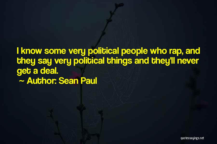 Sean Paul Quotes: I Know Some Very Political People Who Rap, And They Say Very Political Things And They'll Never Get A Deal.
