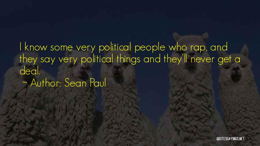 Sean Paul Quotes: I Know Some Very Political People Who Rap, And They Say Very Political Things And They'll Never Get A Deal.