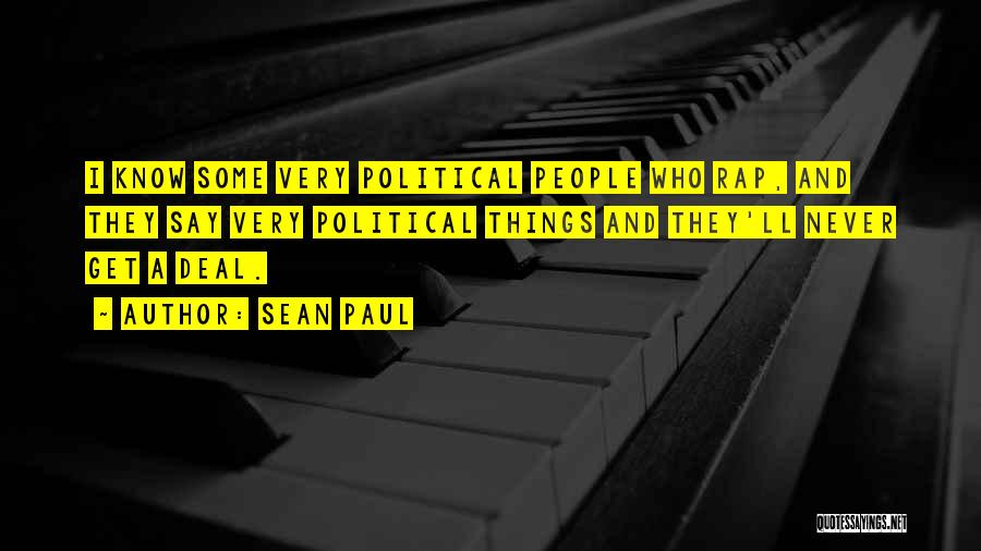 Sean Paul Quotes: I Know Some Very Political People Who Rap, And They Say Very Political Things And They'll Never Get A Deal.