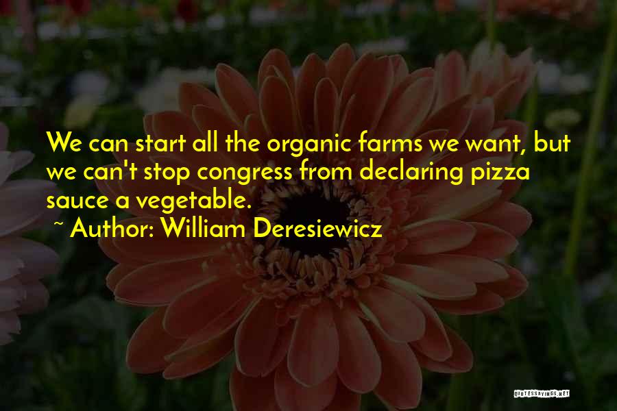 William Deresiewicz Quotes: We Can Start All The Organic Farms We Want, But We Can't Stop Congress From Declaring Pizza Sauce A Vegetable.