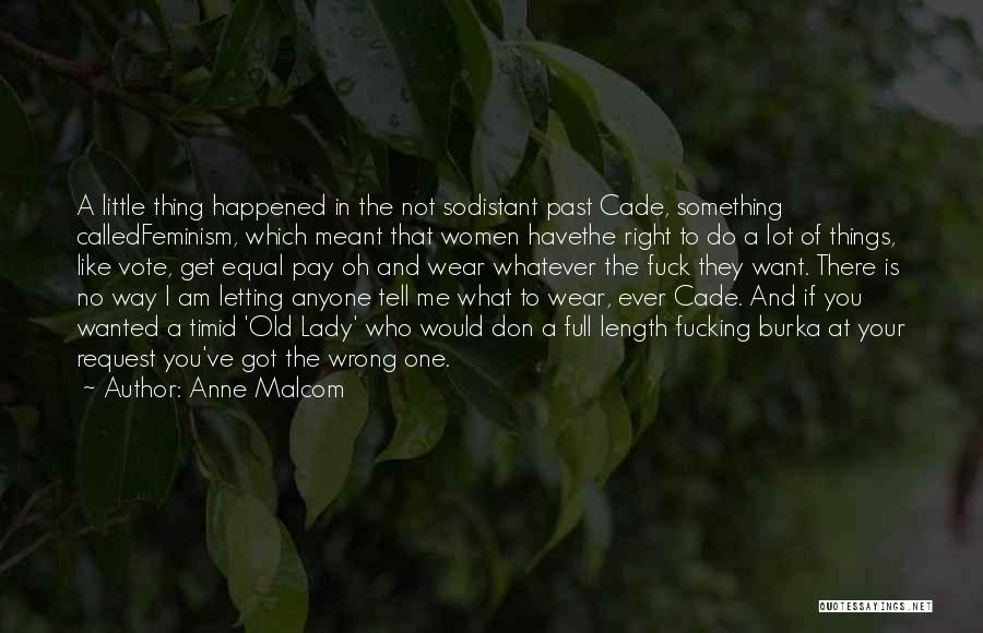 Anne Malcom Quotes: A Little Thing Happened In The Not Sodistant Past Cade, Something Calledfeminism, Which Meant That Women Havethe Right To Do
