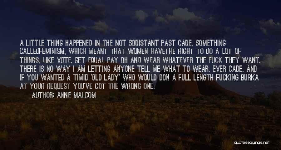 Anne Malcom Quotes: A Little Thing Happened In The Not Sodistant Past Cade, Something Calledfeminism, Which Meant That Women Havethe Right To Do