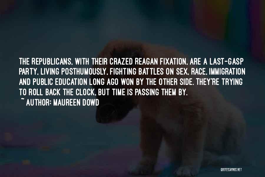 Maureen Dowd Quotes: The Republicans, With Their Crazed Reagan Fixation, Are A Last-gasp Party, Living Posthumously, Fighting Battles On Sex, Race, Immigration And