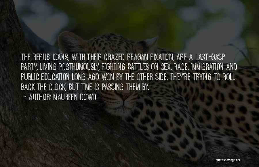 Maureen Dowd Quotes: The Republicans, With Their Crazed Reagan Fixation, Are A Last-gasp Party, Living Posthumously, Fighting Battles On Sex, Race, Immigration And
