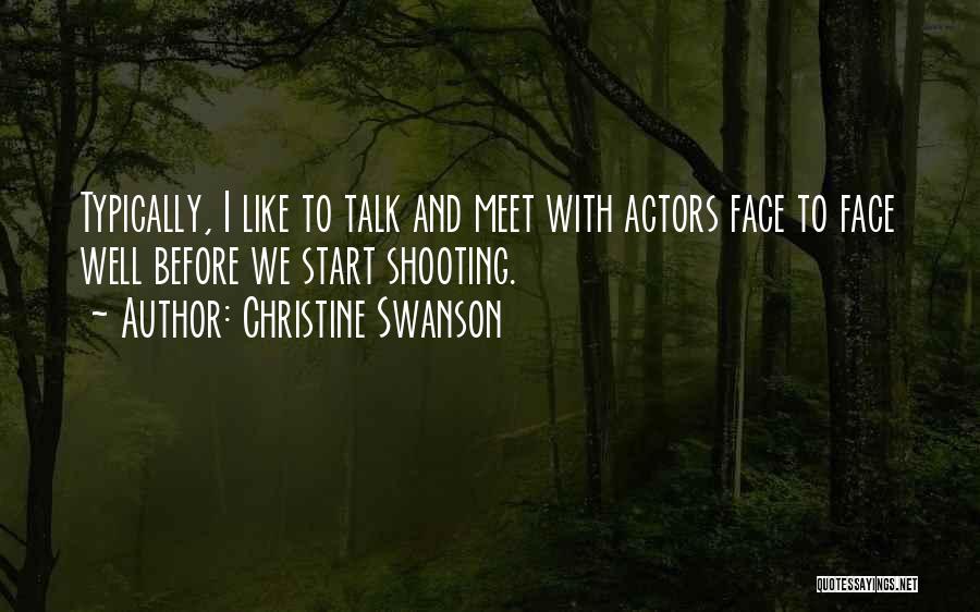 Christine Swanson Quotes: Typically, I Like To Talk And Meet With Actors Face To Face Well Before We Start Shooting.