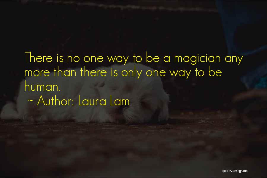 Laura Lam Quotes: There Is No One Way To Be A Magician Any More Than There Is Only One Way To Be Human.