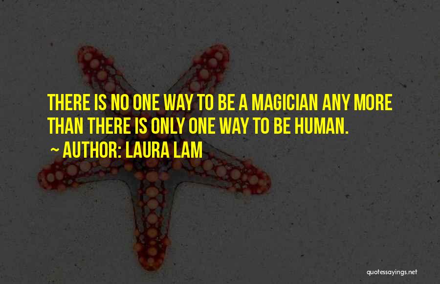 Laura Lam Quotes: There Is No One Way To Be A Magician Any More Than There Is Only One Way To Be Human.