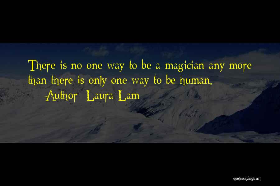 Laura Lam Quotes: There Is No One Way To Be A Magician Any More Than There Is Only One Way To Be Human.