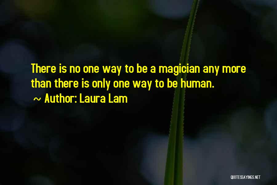 Laura Lam Quotes: There Is No One Way To Be A Magician Any More Than There Is Only One Way To Be Human.