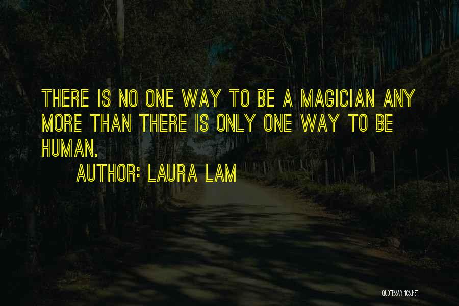 Laura Lam Quotes: There Is No One Way To Be A Magician Any More Than There Is Only One Way To Be Human.