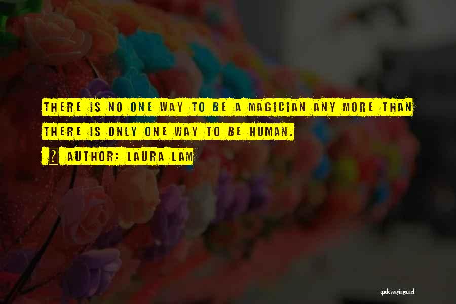 Laura Lam Quotes: There Is No One Way To Be A Magician Any More Than There Is Only One Way To Be Human.