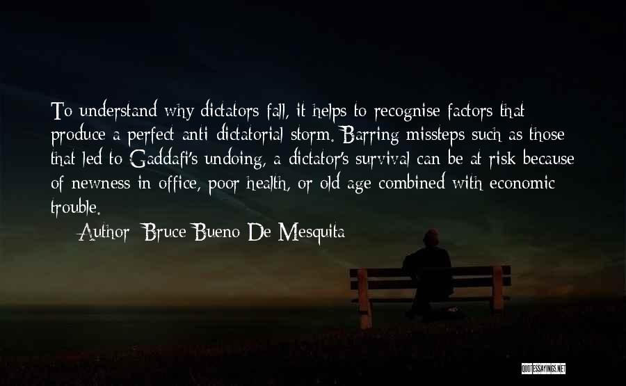 Bruce Bueno De Mesquita Quotes: To Understand Why Dictators Fall, It Helps To Recognise Factors That Produce A Perfect Anti-dictatorial Storm. Barring Missteps Such As